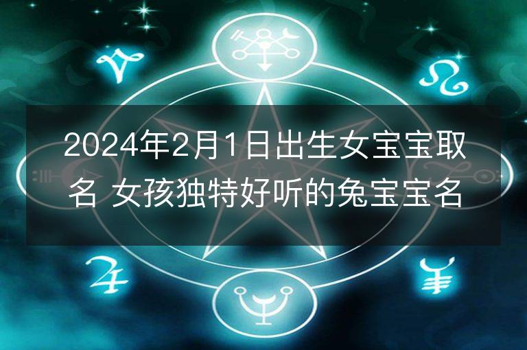 2024年2月1日出生女寶寶取名 女孩獨特好聽的兔寶寶名字