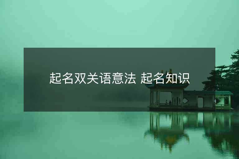 起名雙關(guān)語意法 起名知識