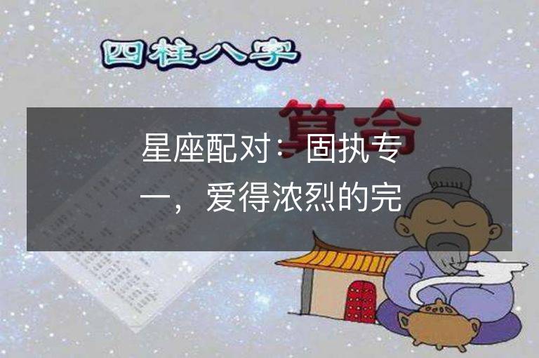 星座配對：固執專一，愛得濃烈的完美組合