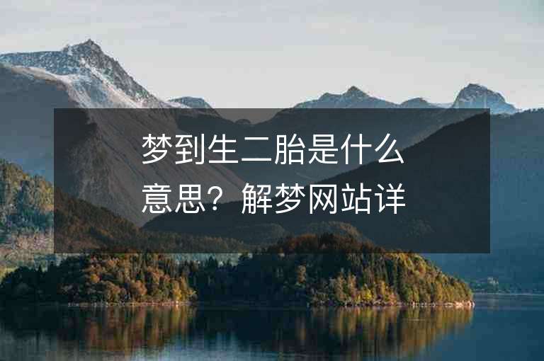 夢到生二胎是什么意思？解夢網站詳細解析