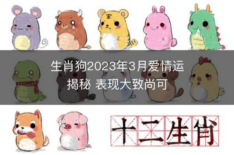 生肖狗2023年3月愛情運揭秘 表現大致尚可