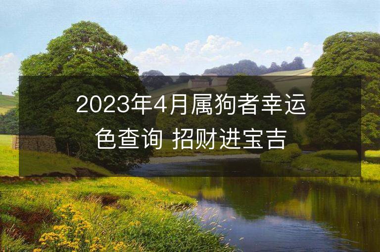 2023年4月屬狗者幸運色查詢 招財進寶吉祥數字是什么