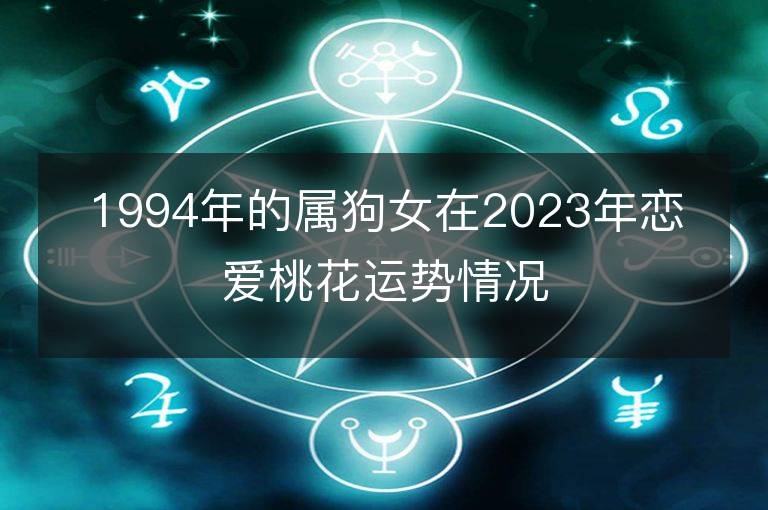 1994年的屬狗女在2023年戀愛桃花運勢情況