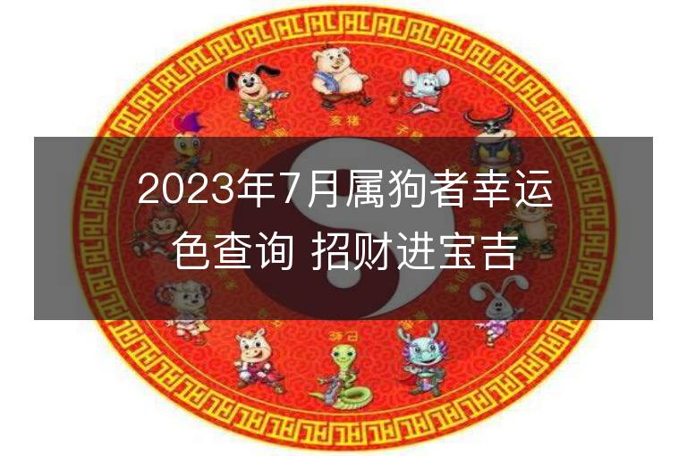 2023年7月屬狗者幸運色查詢 招財進寶吉祥數字是什么