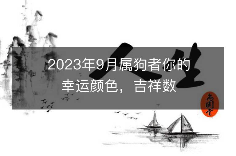 2023年9月屬狗者你的幸運顏色，吉祥數字，一查便知！