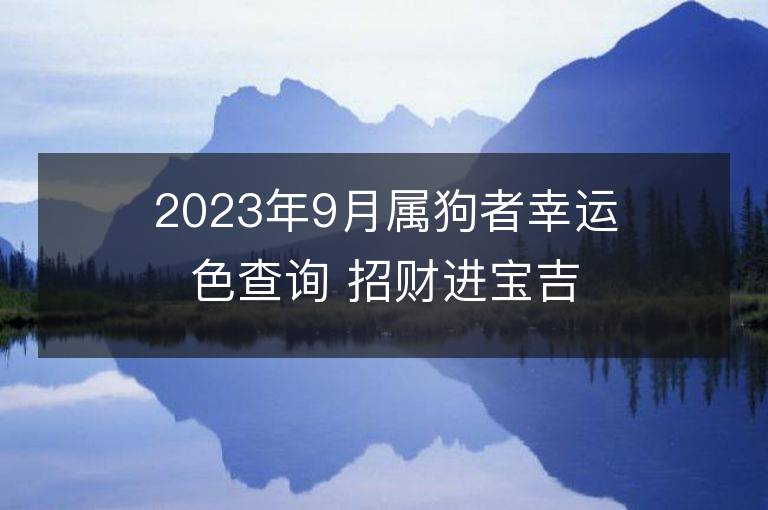 2023年9月屬狗者幸運色查詢 招財進(jìn)寶吉祥數(shù)字是什么