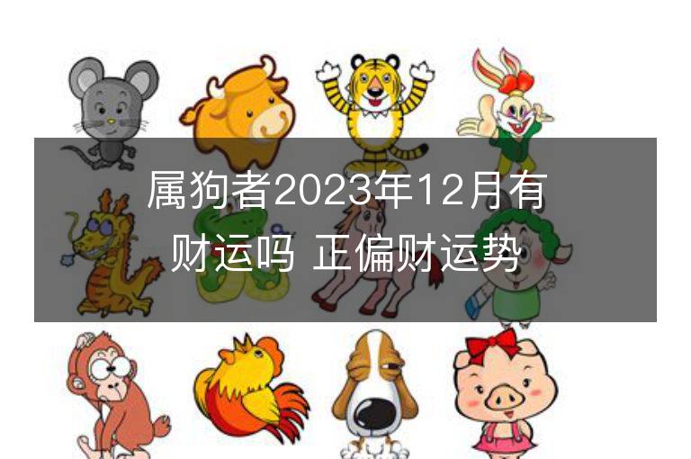 屬狗者2023年12月有財(cái)運(yùn)嗎 正偏財(cái)運(yùn)勢(shì)分析