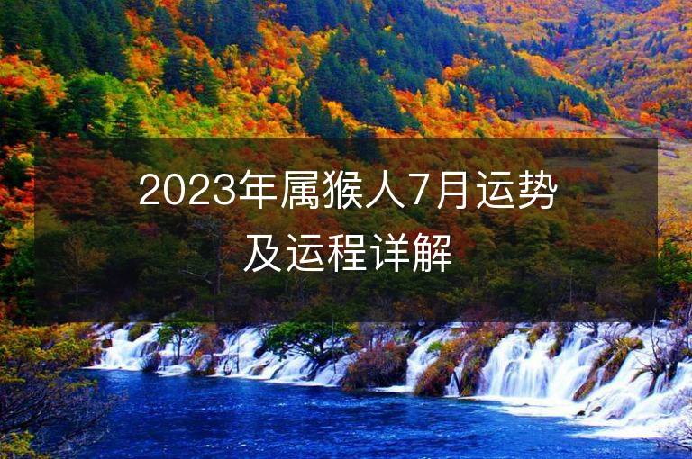 2023年屬猴人7月運(yùn)勢及運(yùn)程詳解