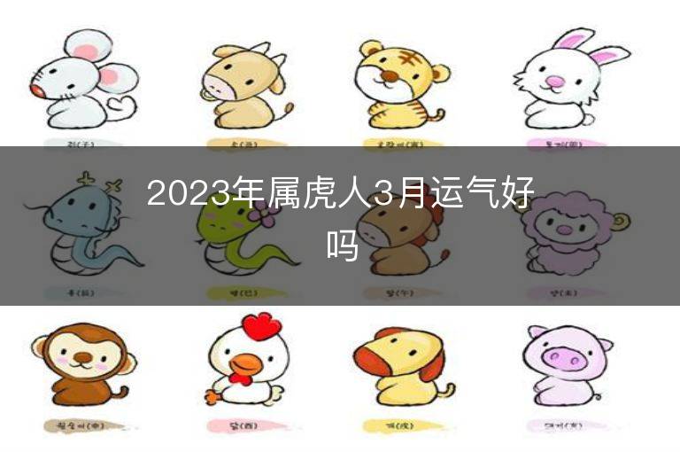 2023年屬虎人3月運氣好嗎