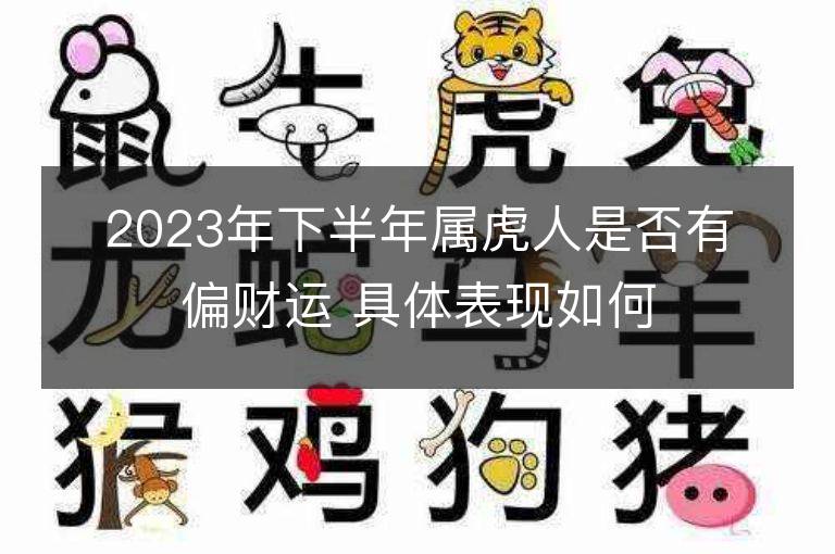 2023年下半年屬虎人是否有偏財運 具體表現如何