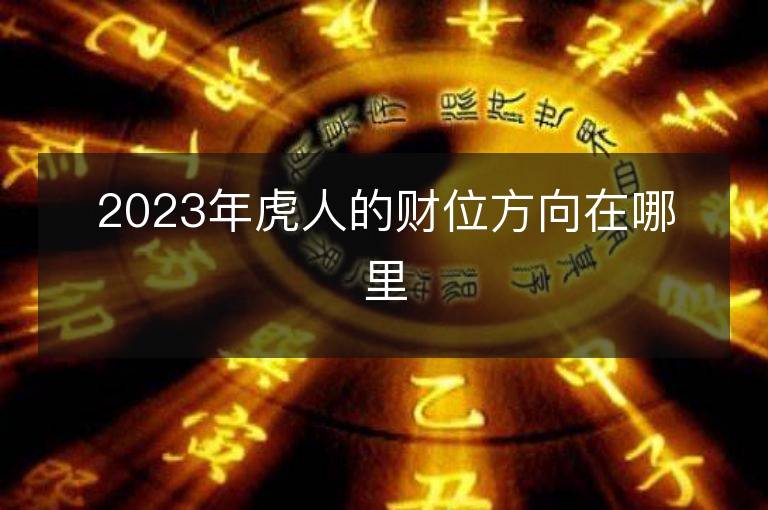 2023年虎人的財位方向在哪里