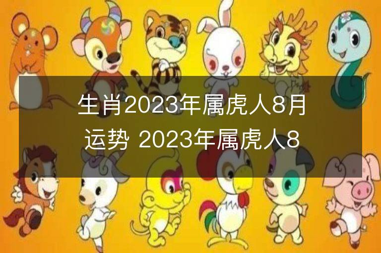 生肖2023年屬虎人8月運勢 2023年屬虎人8月運程如何