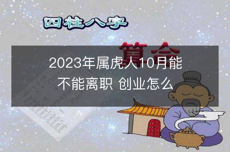 2023年屬虎人10月能不能離職 創業怎么樣