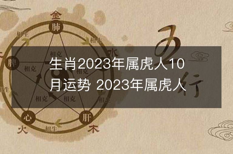 生肖2023年屬虎人10月運(yùn)勢(shì) 2023年屬虎人10月運(yùn)程如何