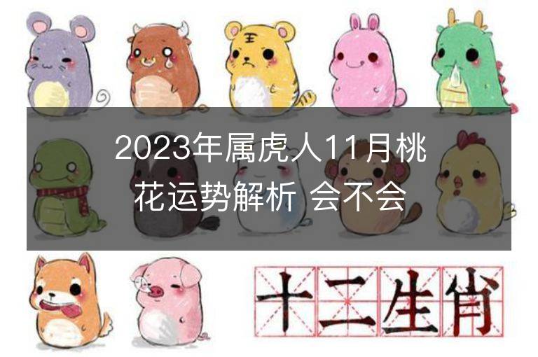 2023年屬虎人11月桃花運勢解析 會不會脫單