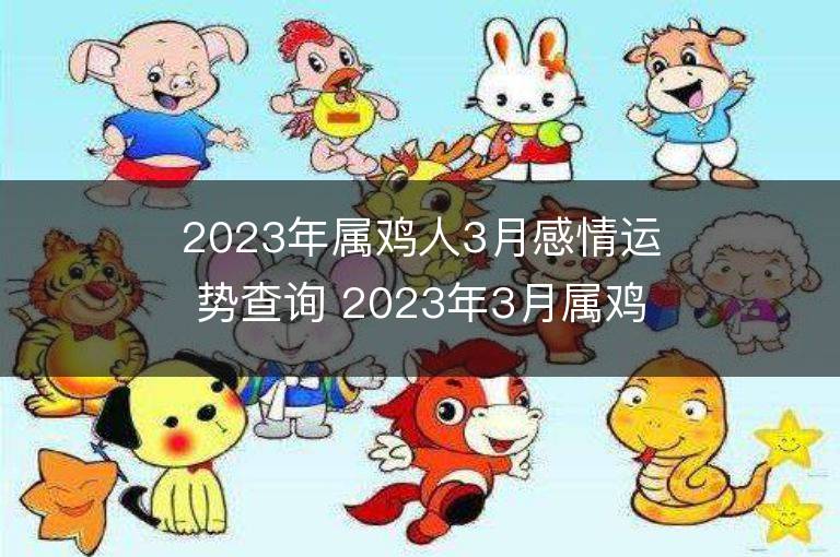 2023年屬雞人3月感情運勢查詢 2023年3月屬雞愛情運程詳解