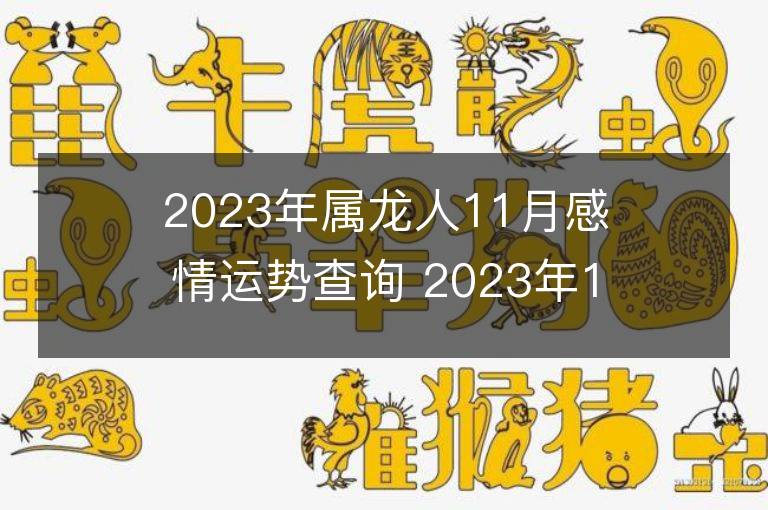 2023年屬龍人11月感情運勢查詢 2023年11月屬龍愛情運程詳解