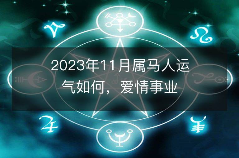 2023年11月屬馬人運氣如何，愛情事業財運怎么樣