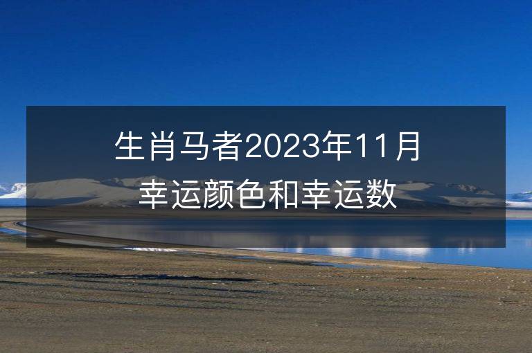 生肖馬者2023年11月幸運顏色和幸運數字，快來看看吧