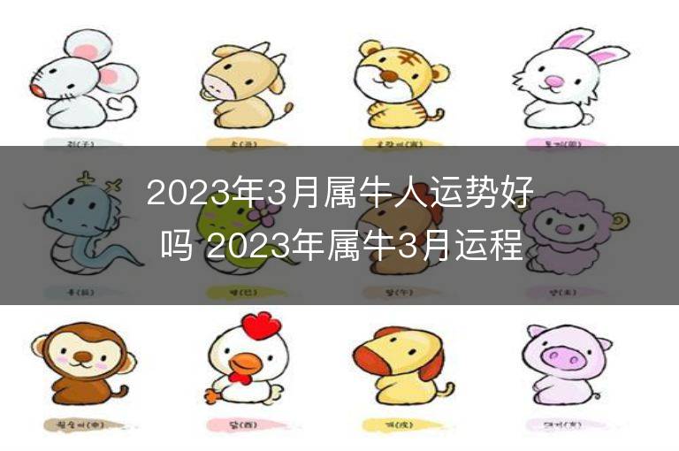 2023年3月屬牛人運勢好嗎 2023年屬牛3月運程如何