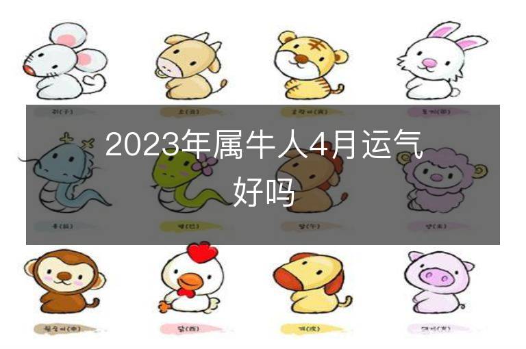 2023年屬牛人4月運氣好嗎