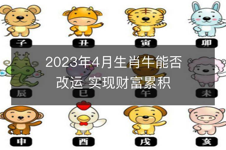 2023年4月生肖牛能否改運 實現財富累積要怎么做