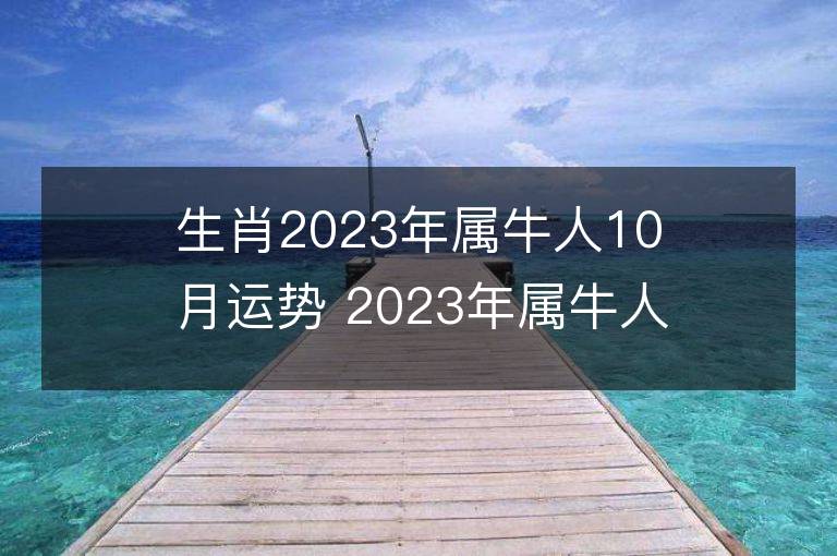 生肖2023年屬牛人10月運勢 2023年屬牛人10月運程如何