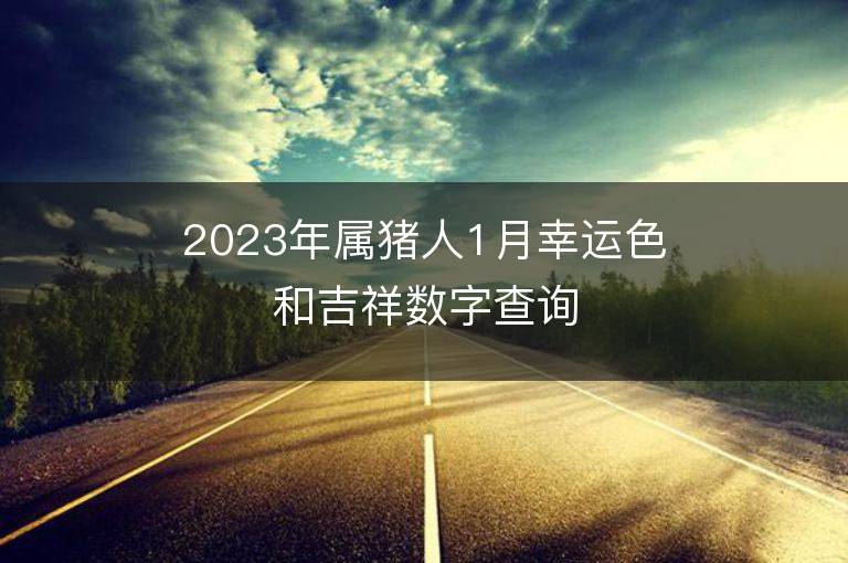 2023年屬豬人1月幸運色和吉祥數字查詢