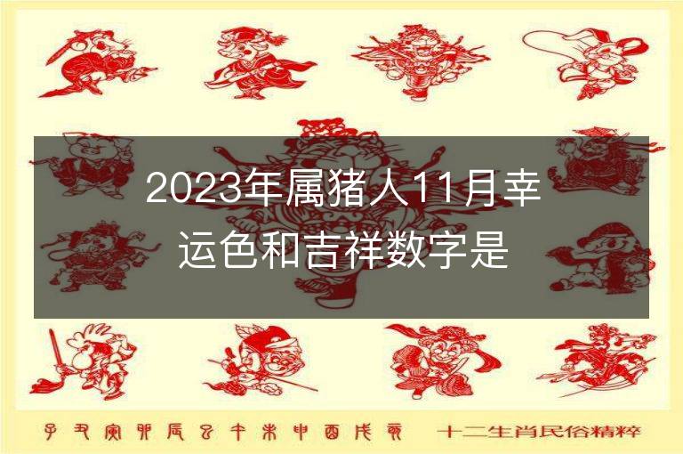 2023年屬豬人11月幸運色和吉祥數字是什么