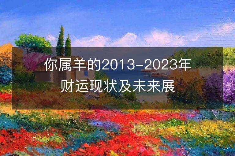 你屬羊的2013-2023年財運現狀及未來展望