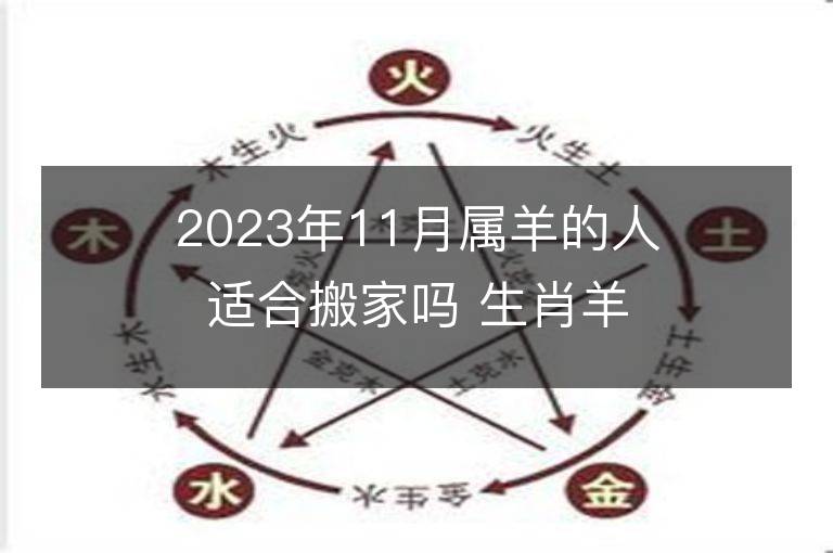 2023年11月屬羊的人適合搬家嗎 生肖羊11月搬遷好不好