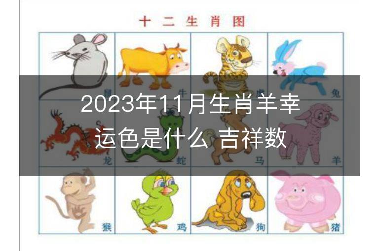 2023年11月生肖羊幸運色是什么 吉祥數字大揭秘