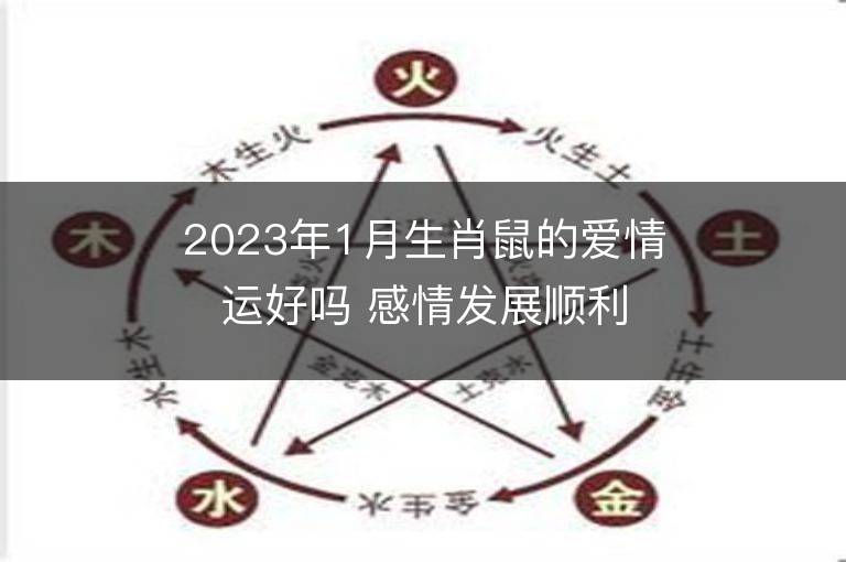 2023年1月生肖鼠的愛情運好嗎 感情發(fā)展順利