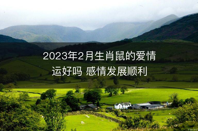 2023年2月生肖鼠的愛情運好嗎 感情發展順利