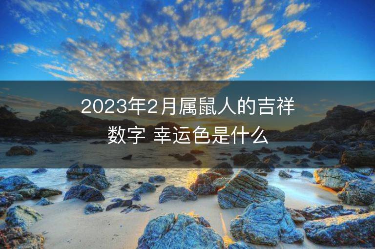 2023年2月屬鼠人的吉祥數字 幸運色是什么