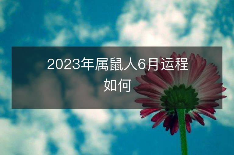 2023年屬鼠人6月運程如何