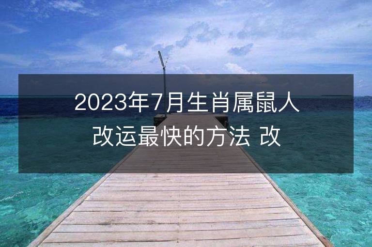 2023年7月生肖屬鼠人改運最快的方法 改運招財法運