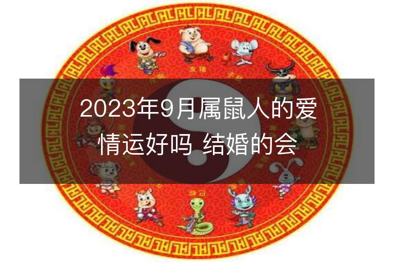 2023年9月屬鼠人的愛情運好嗎 結婚的會出軌嗎