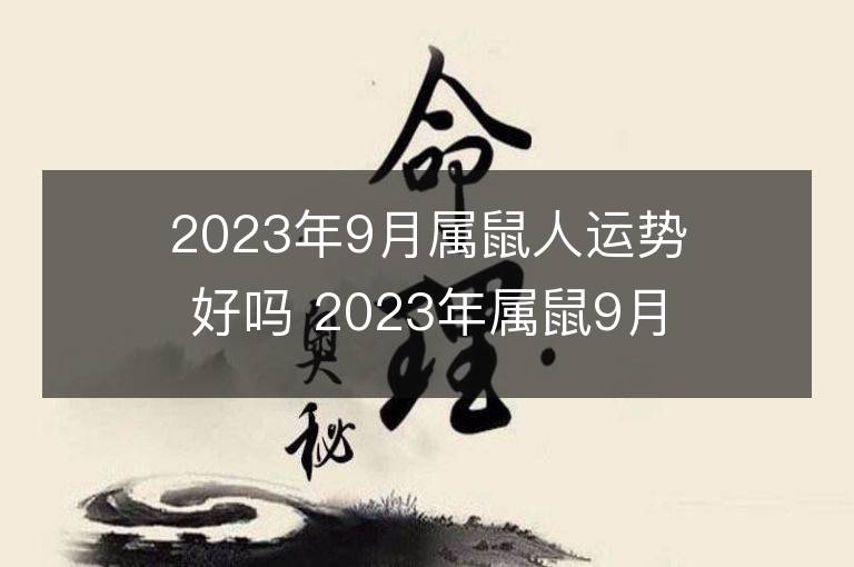 2023年9月屬鼠人運勢好嗎 2023年屬鼠9月運程如何