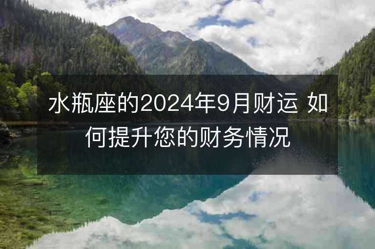 水瓶座的2024年9月財運 如何提升您的財務情況