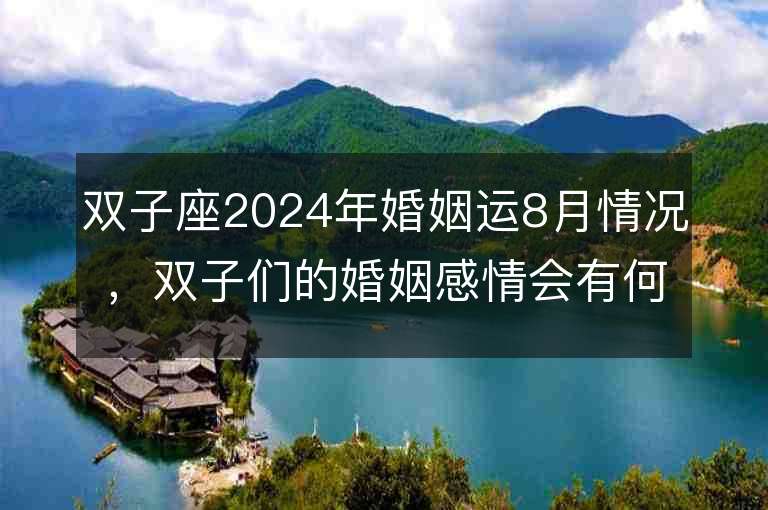 雙子座2024年婚姻運(yùn)8月情況，雙子們的婚姻感情會有何發(fā)展