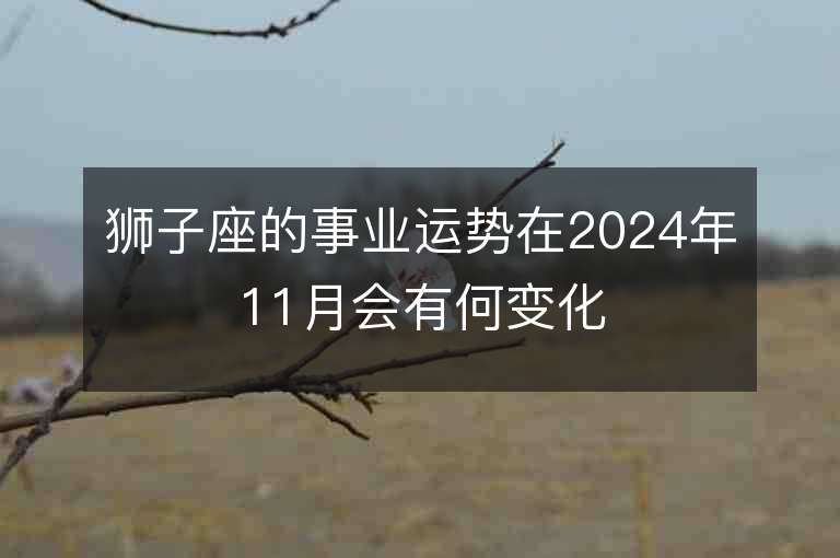 獅子座的事業運勢在2024年11月會有何變化