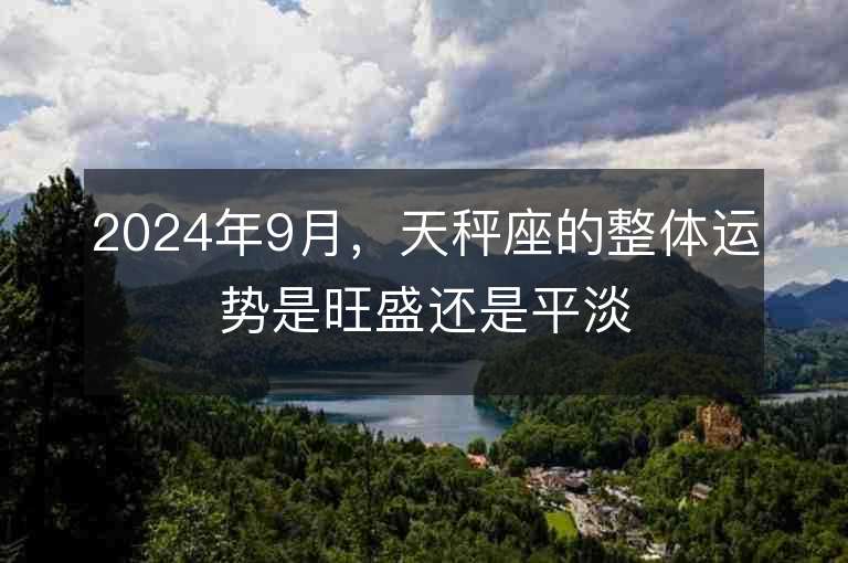 2024年9月，天秤座的整體運勢是旺盛還是平淡