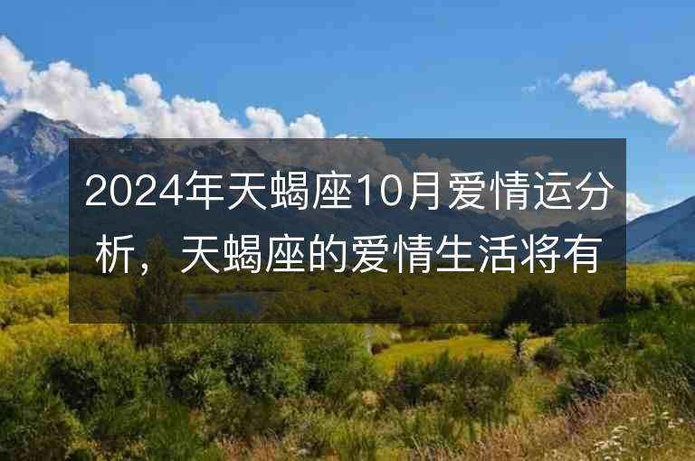 2024年天蝎座10月愛情運分析，天蝎座的愛情生活將有何變化