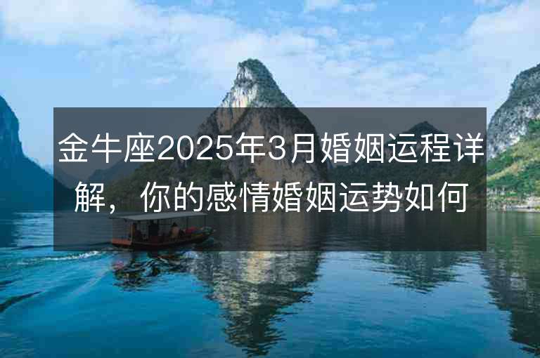 金牛座2025年3月婚姻運程詳解，你的感情婚姻運勢如何？