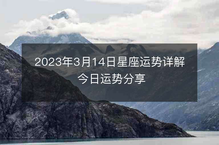 2023年3月14日星座運勢詳解 今日運勢分享