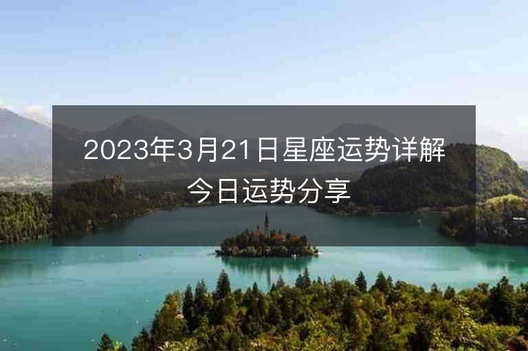 2023年3月21日星座運勢詳解 今日運勢分享