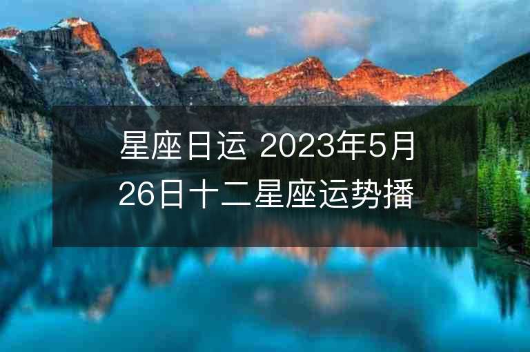 星座日運 2023年5月26日十二星座運勢播報