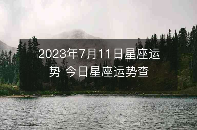 2023年7月11日星座運勢 今日星座運勢查詢