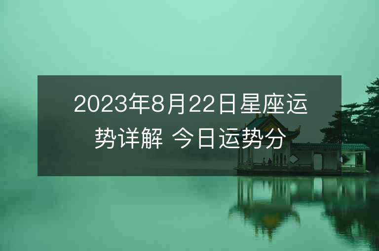 2023年8月22日星座運勢詳解 今日運勢分享